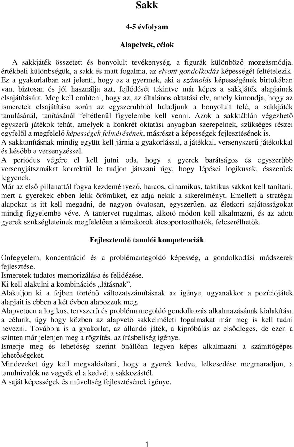 Ez a gyakorlatban azt jelenti, hogy az a gyermek, aki a számolás képességének birtokában van, biztosan és jól használja azt, fejlődését tekintve már képes a sakkjáték alapjainak elsajátítására.