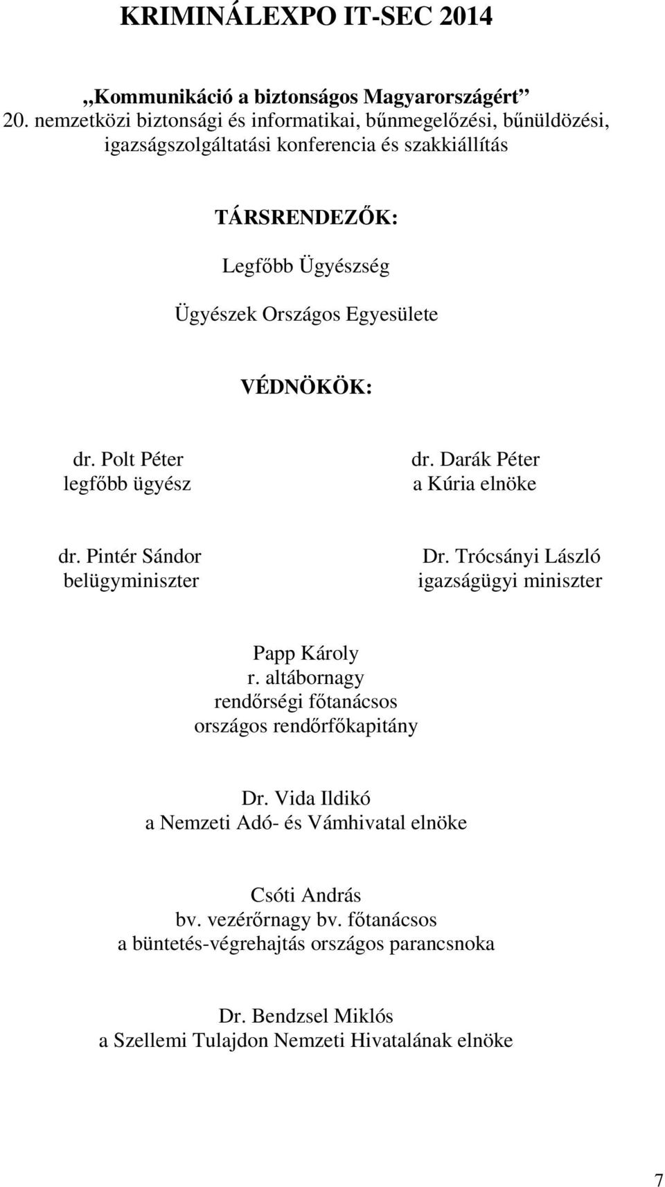 Egyesülete VÉDNÖKÖK: dr. Polt Péter legfőbb ügyész dr. Darák Péter a Kúria elnöke dr. Pintér Sándor belügyminiszter Dr.