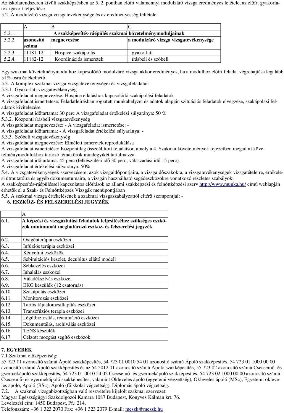 11182-12 Koordinációs ismeretek írásbeli és szóbeli Egy szakmai követelménymodulhoz kapcsolódó modulzáró vizsga akkor eredményes, ha a modulhoz előírt feladat végrehajtása legalább 51%-osra