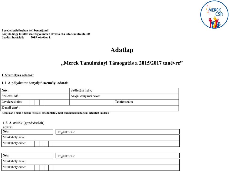 1 A pályázatot benyújtó személyi adatai: Név: Születési hely: Születési idő: Anyja leánykori neve: Levelezési cím: Telefonszám: E-mail cím*: Kérjük