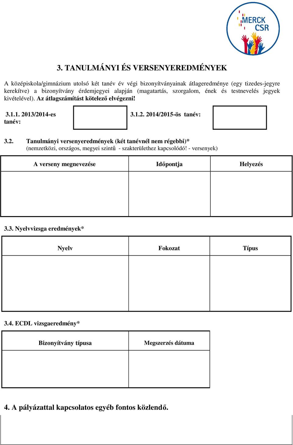 2. Tanulmányi versenyeredmények (két tanévnél nem régebbi)* (nemzetközi, országos, megyei szintű - szakterülethez kapcsolódó!