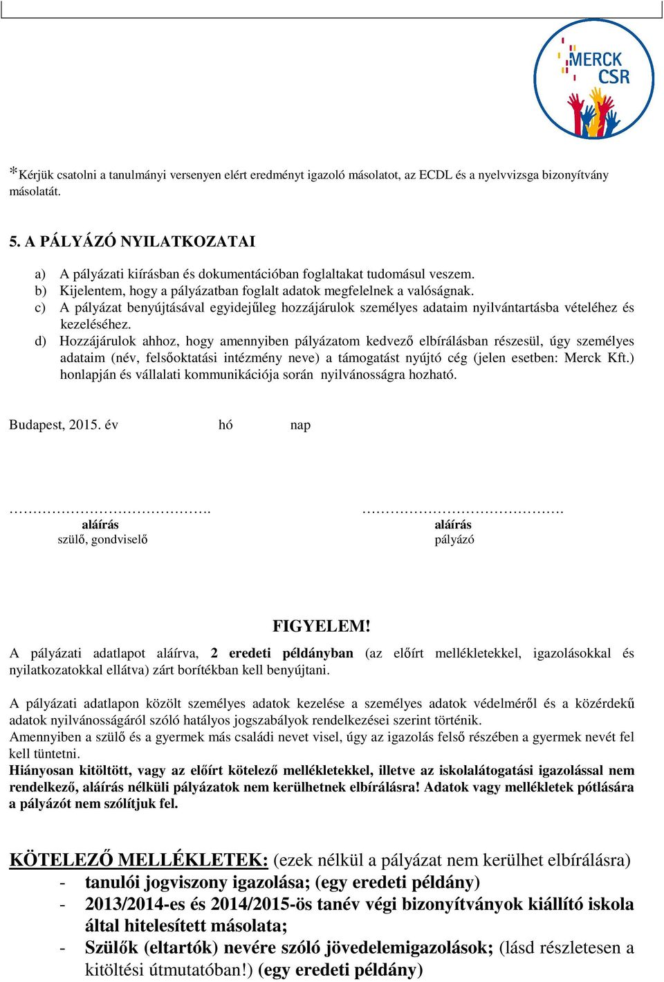 c) A pályázat benyújtásával egyidejűleg hozzájárulok személyes adataim nyilvántartásba vételéhez és kezeléséhez.