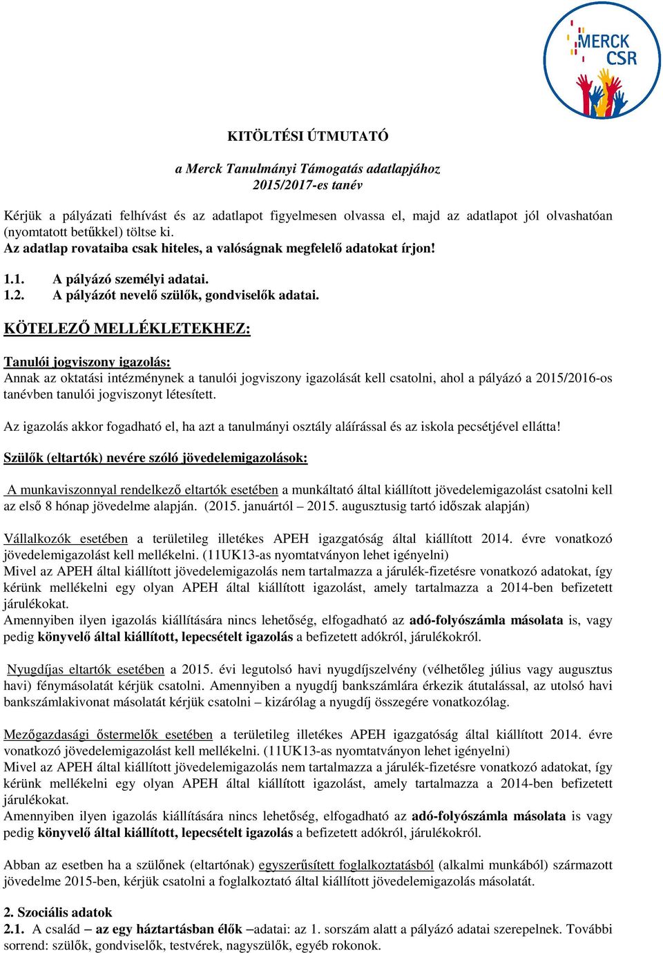 KÖTELEZŐ MELLÉKLETEKHEZ: Tanulói jogviszony igazolás: Annak az oktatási intézménynek a tanulói jogviszony igazolását kell csatolni, ahol a pályázó a 2015/2016-os tanévben tanulói jogviszonyt