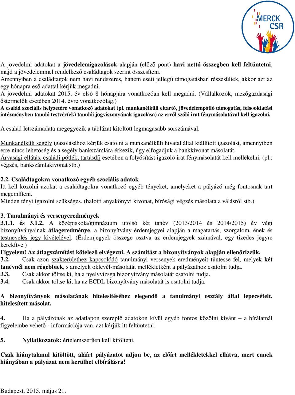 év első 8 hónapjára vonatkozóan kell megadni. (Vállalkozók, mezőgazdasági őstermelők esetében 2014. évre vonatkozólag.) A család szociális helyzetére vonatkozó adatokat (pl.