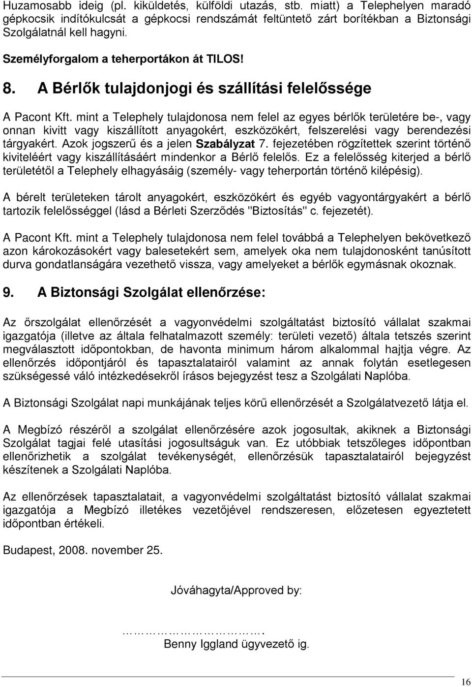 mint a Telephely tulajdonosa nem felel az egyes bérlõk területére be-, vagy onnan kivitt vagy kiszállított anyagokért, eszközökért, felszerelési vagy berendezési tárgyakért.