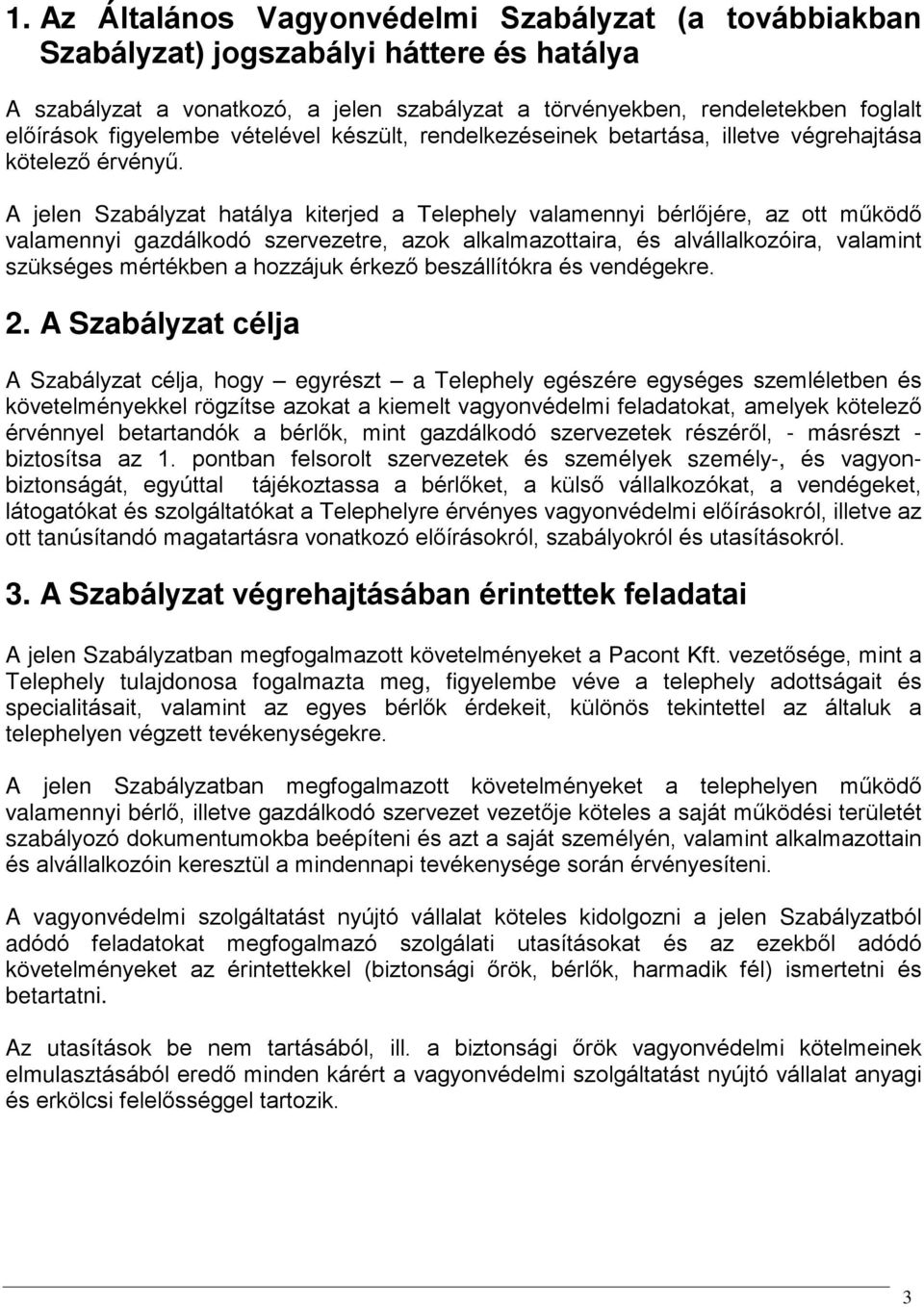 A jelen Szabályzat hatálya kiterjed a Telephely valamennyi bérlõjére, az ott mûködõ valamennyi gazdálkodó szervezetre, azok alkalmazottaira, és alvállalkozóira, valamint szükséges mértékben a