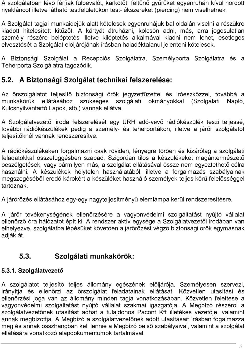 A kártyát átruházni, kölcsön adni, más, arra jogosulatlan személy részére beléptetés illetve kiléptetés alkalmával kiadni nem lehet, esetleges elvesztését a Szolgálat elöljárójának írásban