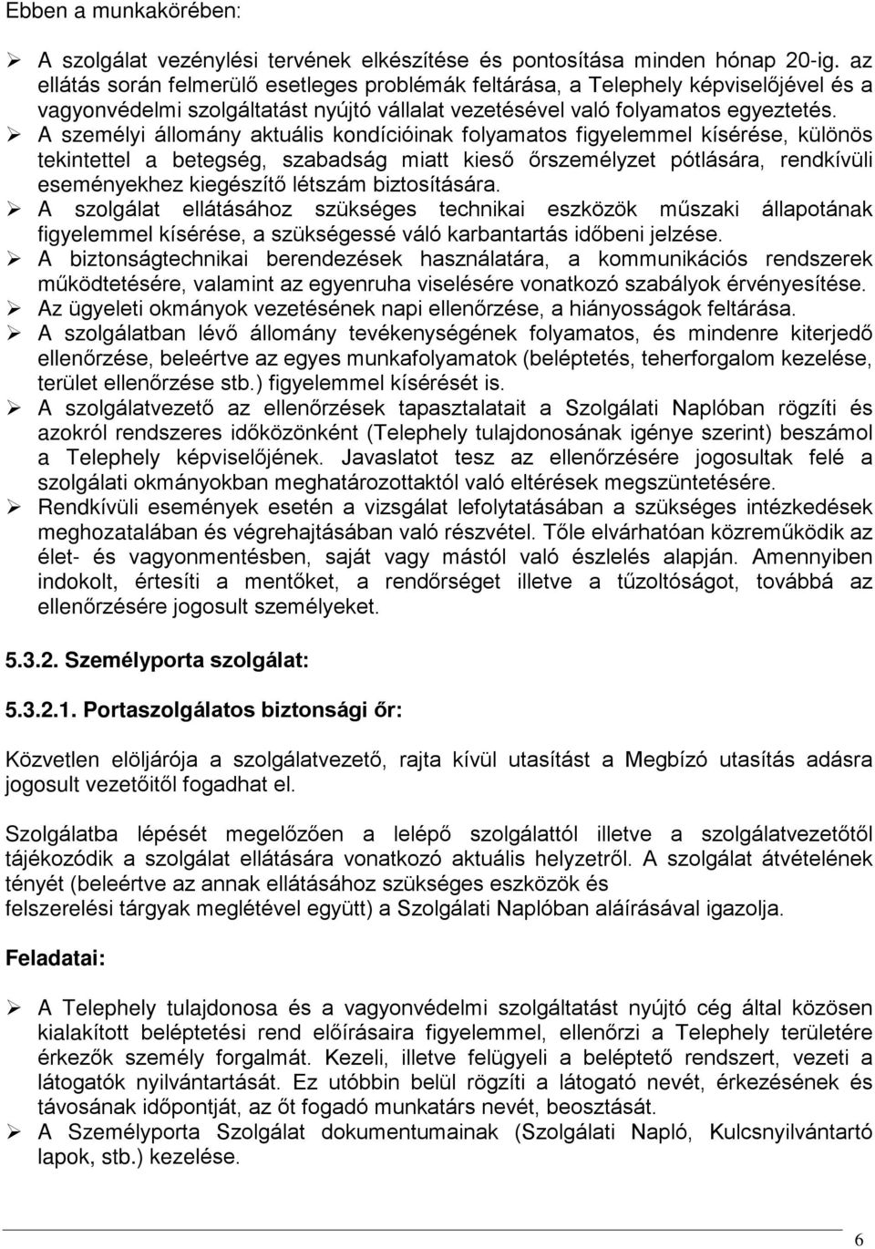 A személyi állomány aktuális kondícióinak folyamatos figyelemmel kísérése, különös tekintettel a betegség, szabadság miatt kiesõ õrszemélyzet pótlására, rendkívüli eseményekhez kiegészítõ létszám