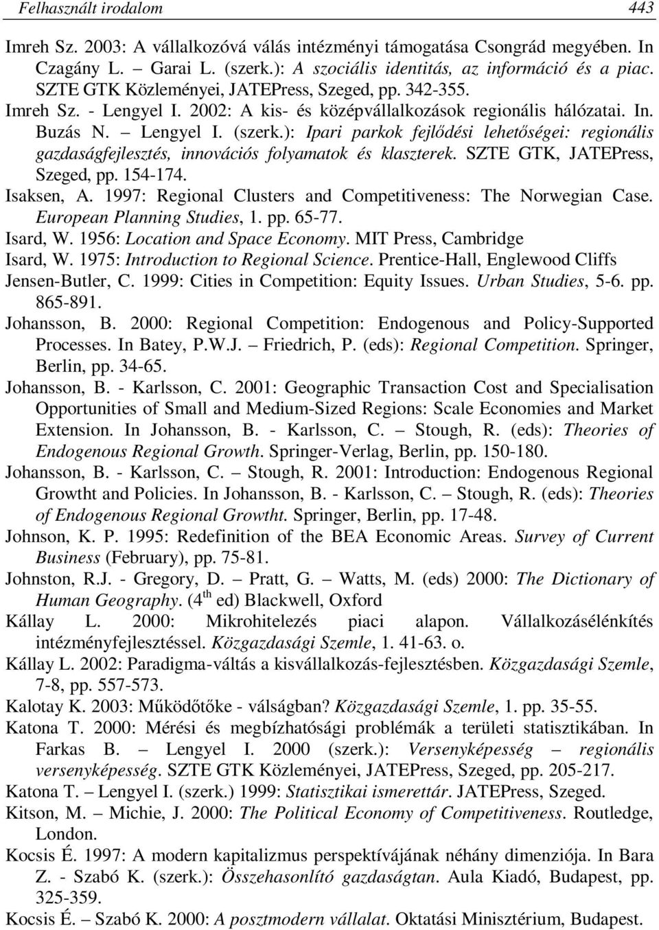 ): Ipari parkok fejlődési lehetőségei: regionális gazdaságfejlesztés, innovációs folyamatok és klaszterek. SZTE GTK, JATEPress, Szeged, pp. 154-174. Isaksen, A.
