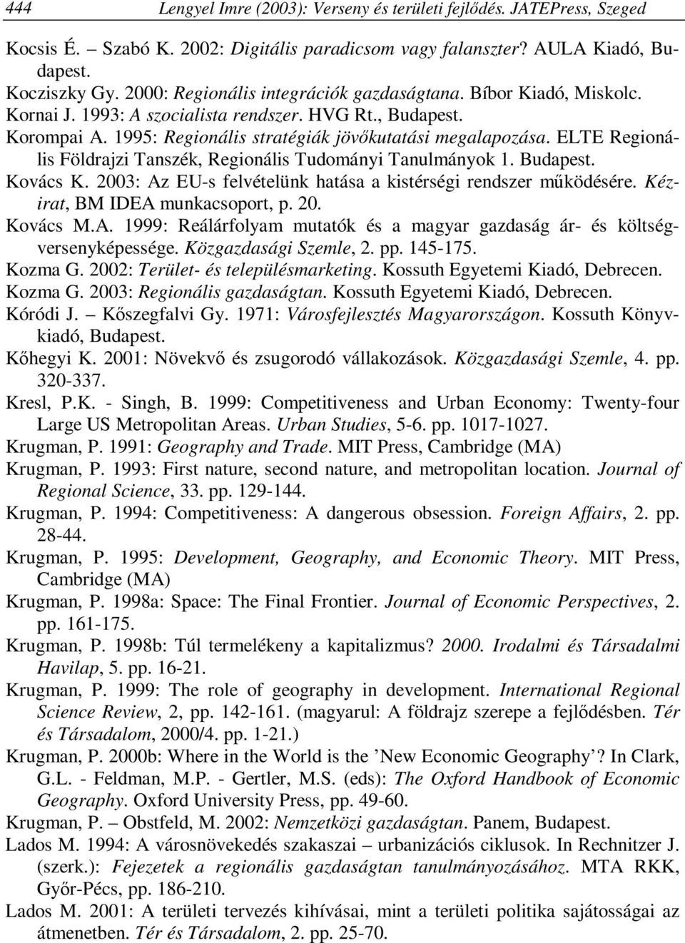 ELTE Regionális Földrajzi Tanszék, Regionális Tudományi Tanulmányok 1. Budapest. Kovács K. 2003: Az EU-s felvételünk hatása a kistérségi rendszer működésére. Kézirat, BM IDEA munkacsoport, p. 20. Kovács M.