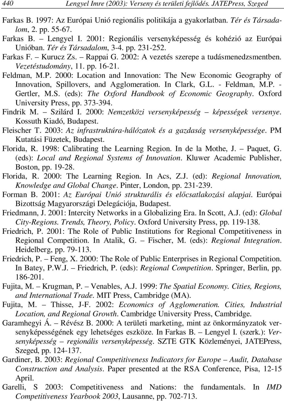2000: Location and Innovation: The New Economic Geography of Innovation, Spillovers, and Agglomeration. In Clark, G.L. - Feldman, M.P. - Gertler, M.S. (eds): The Oxford Handbook of Economic Geography.