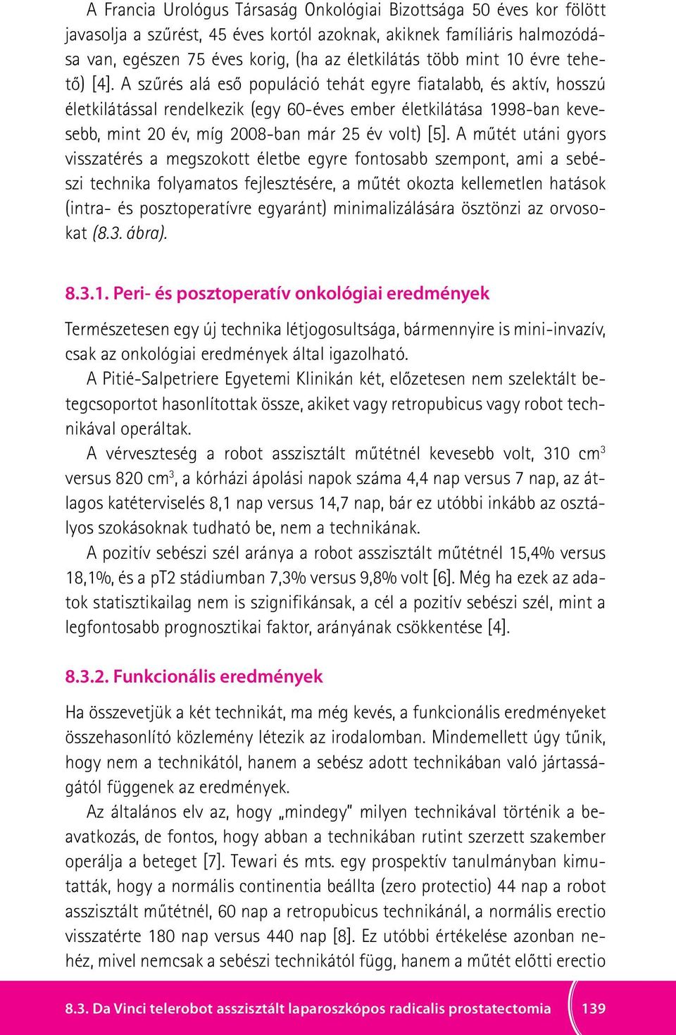 A szűrés alá eső populáció tehát egyre fiatalabb, és aktív, hosszú életkilátással rendelkezik (egy 60-éves ember életkilátása 1998-ban kevesebb, mint 20 év, míg 2008-ban már 25 év volt) [5].