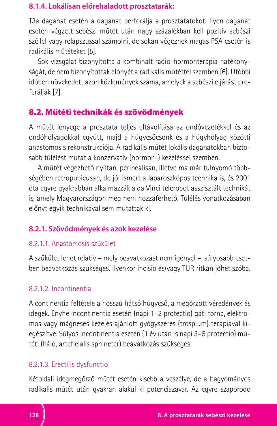 Sok vizsgálat bizonyította a kombinált radio-hormonterápia hatékonyságát, de nem bizonyították előnyét a radikális műtéttel szemben [6].