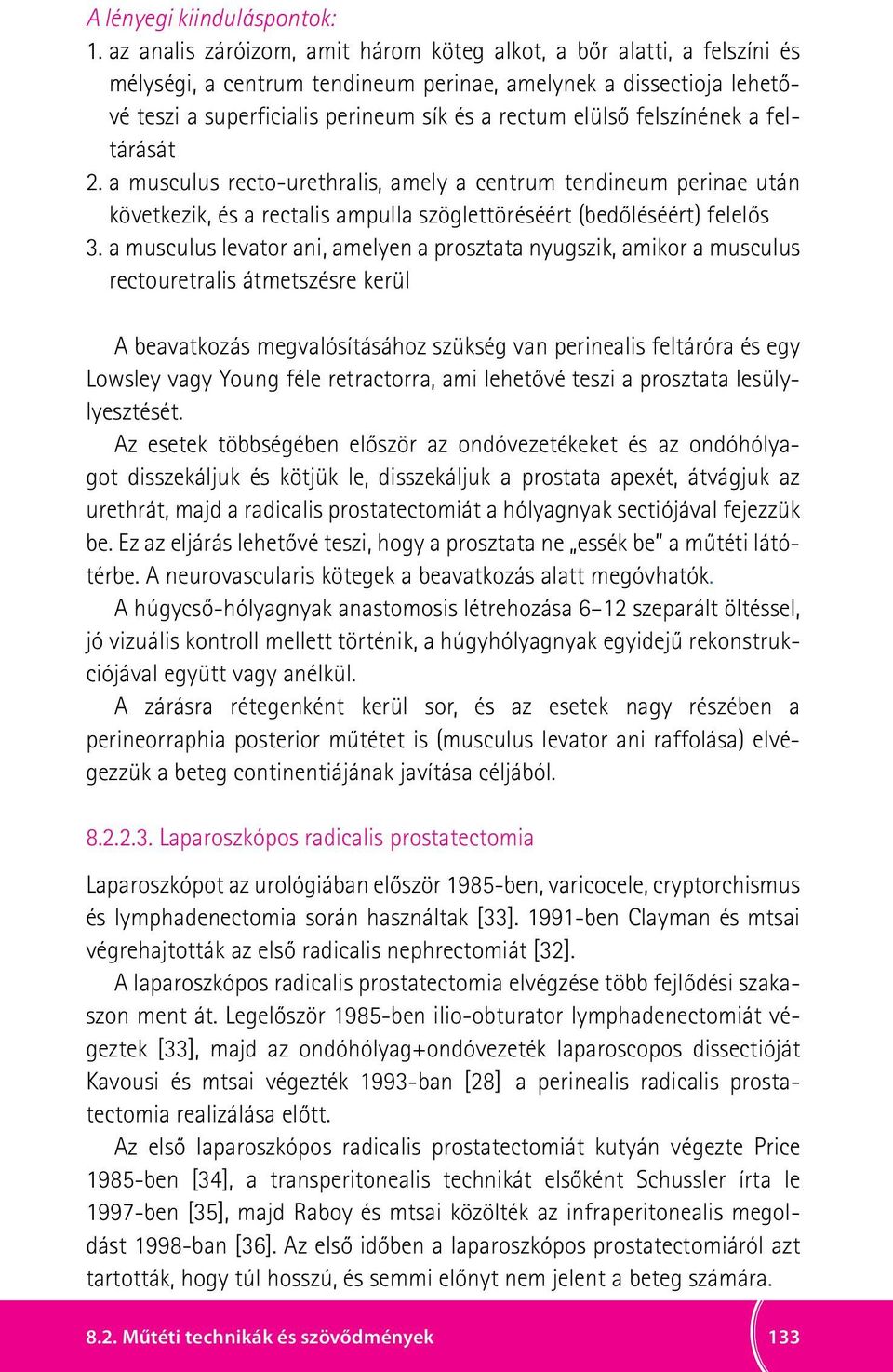 felszínének a feltárását 2. a musculus recto-urethralis, amely a centrum tendineum perinae után következik, és a rectalis ampulla szöglettöréséért (bedőléséért) felelős 3.