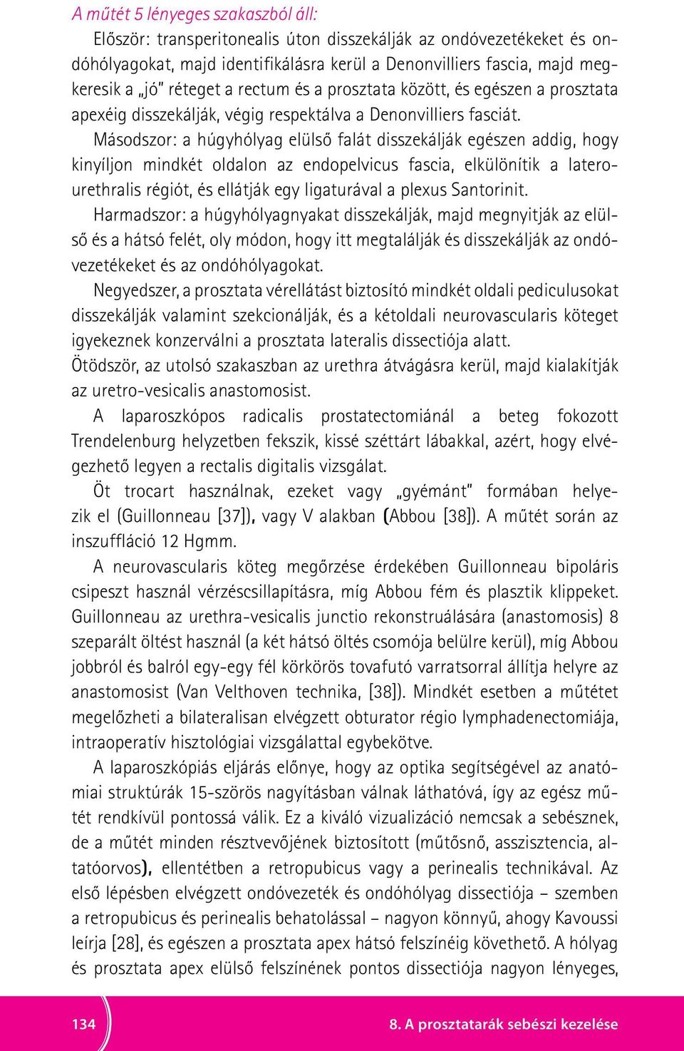 Másodszor: a húgyhólyag elülső falát disszekálják egészen addig, hogy kinyíljon mindkét oldalon az endopelvicus fascia, elkülönítik a laterourethralis régiót, és ellátják egy ligaturával a plexus