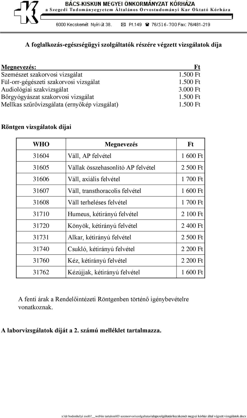 000 Ft Röntgen vizsgálatok díjai WHO Megnevezés Ft 31604 Váll, AP felvétel 1 600 Ft 31605 Vállak összehasonlító AP felvétel 2 500 Ft 31606 Váll, axiális felvétel 1 700 Ft 31607 Váll, transthoracolis