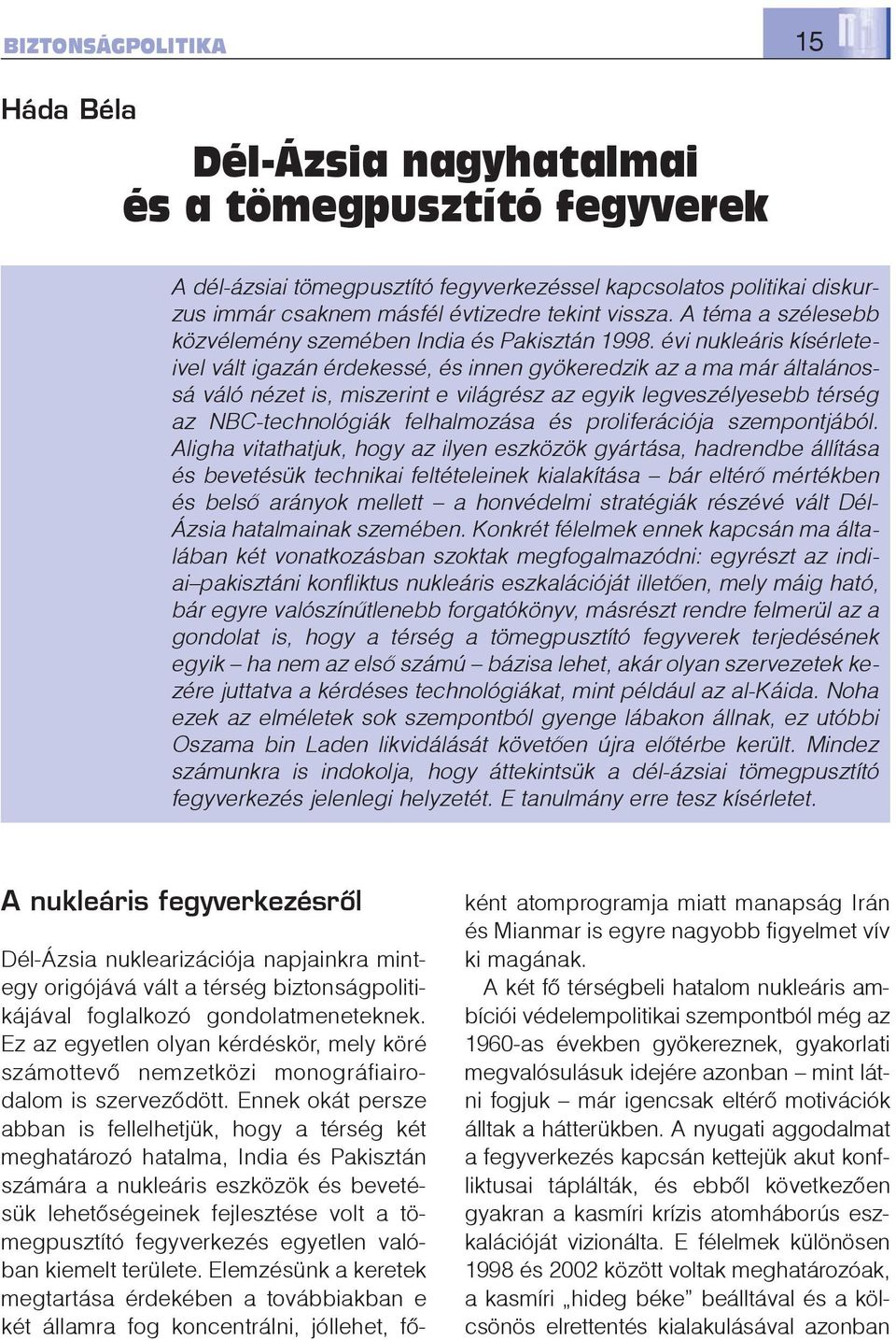 évi nukleáris kísérleteivel vált igazán érdekessé, és innen gyökeredzik az a ma már általánossá váló nézet is, miszerint e világrész az egyik legveszélyesebb térség az NBC-technológiák felhalmozása