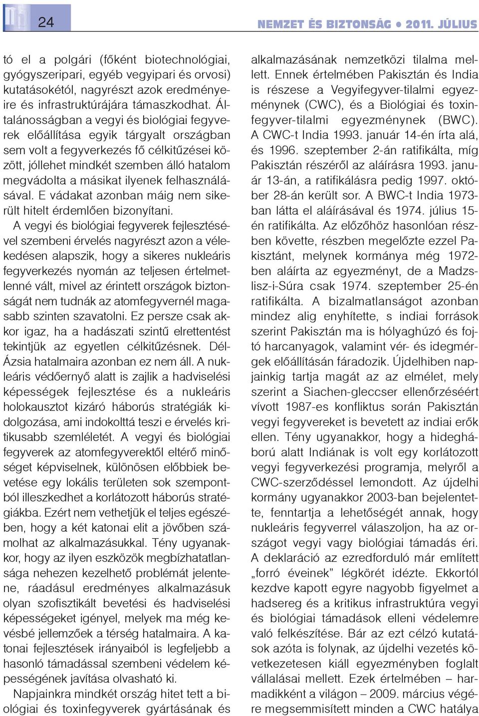 felhasználásával. E vádakat azonban máig nem sikerült hitelt érdemlõen bizonyítani.