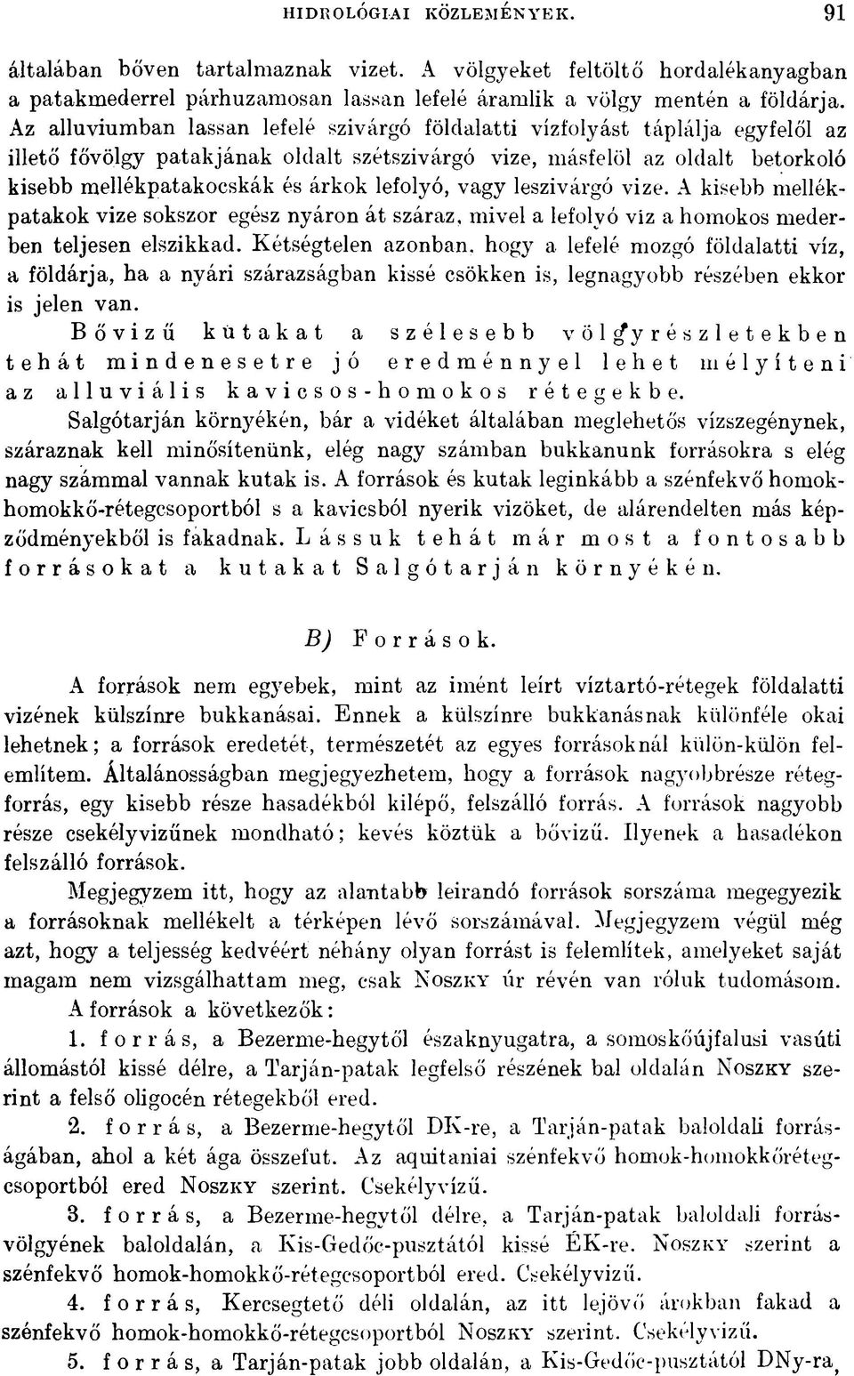 lefolyó, vagy leszivárgó vize. A kisebb mellékpatakok vize sokszor egész nyáron át száraz, mivel a lefolyó viz a homokos mederben teljesen elszikkad.