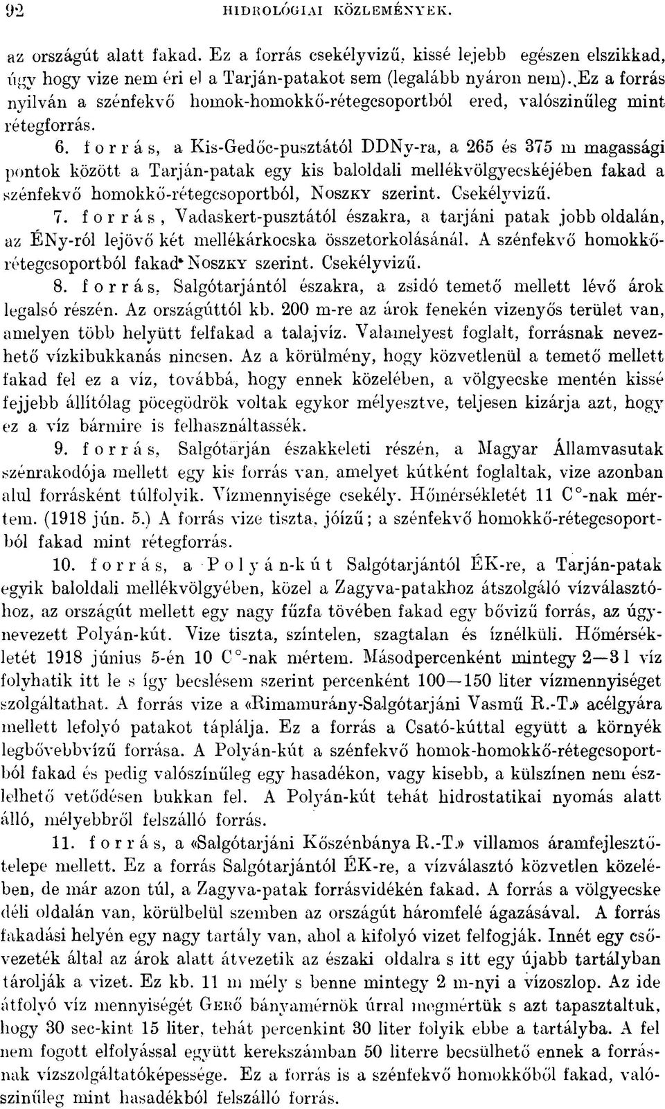 forrás, a Kis-Gedőc-pusztától DDNy-ra, a 265 és 375 m magassági pontok között a Tarján-patak egy kis baloldali mellékvölgyecskéjében fakad a szénfekvő homokkő-rétegcsoportból, N oszky szerint.