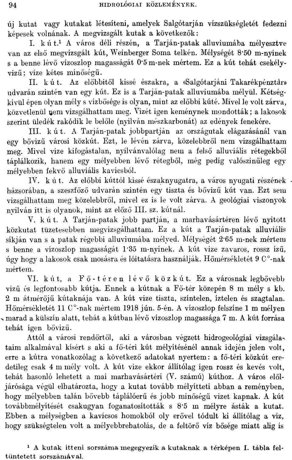 Ez a kút tehát csekélyvizű: vize kétes minőségű. II. k ú t. Az előbbitől kissé északra, a «Salgótarjáni Takarékpénztár» udvarán szintén van egy kút. Ez is a Tarján-patak alluviumába mélyül.