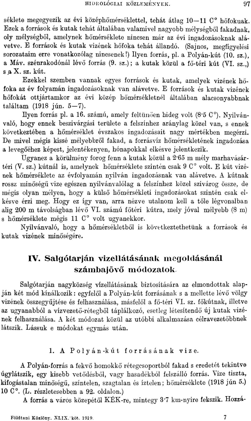 E források és kutak vizének hőfoka tehát állandó. (Sajnos, megfigyelési sorozataim erre vonatkozólag nincsenek!) Ilyen forrás, pl. a Polyán-kút (10. sz.), a Máv. szénrakodónál lévő forrás (9. sz.); a kutak közül a fő-téri kút (VI.