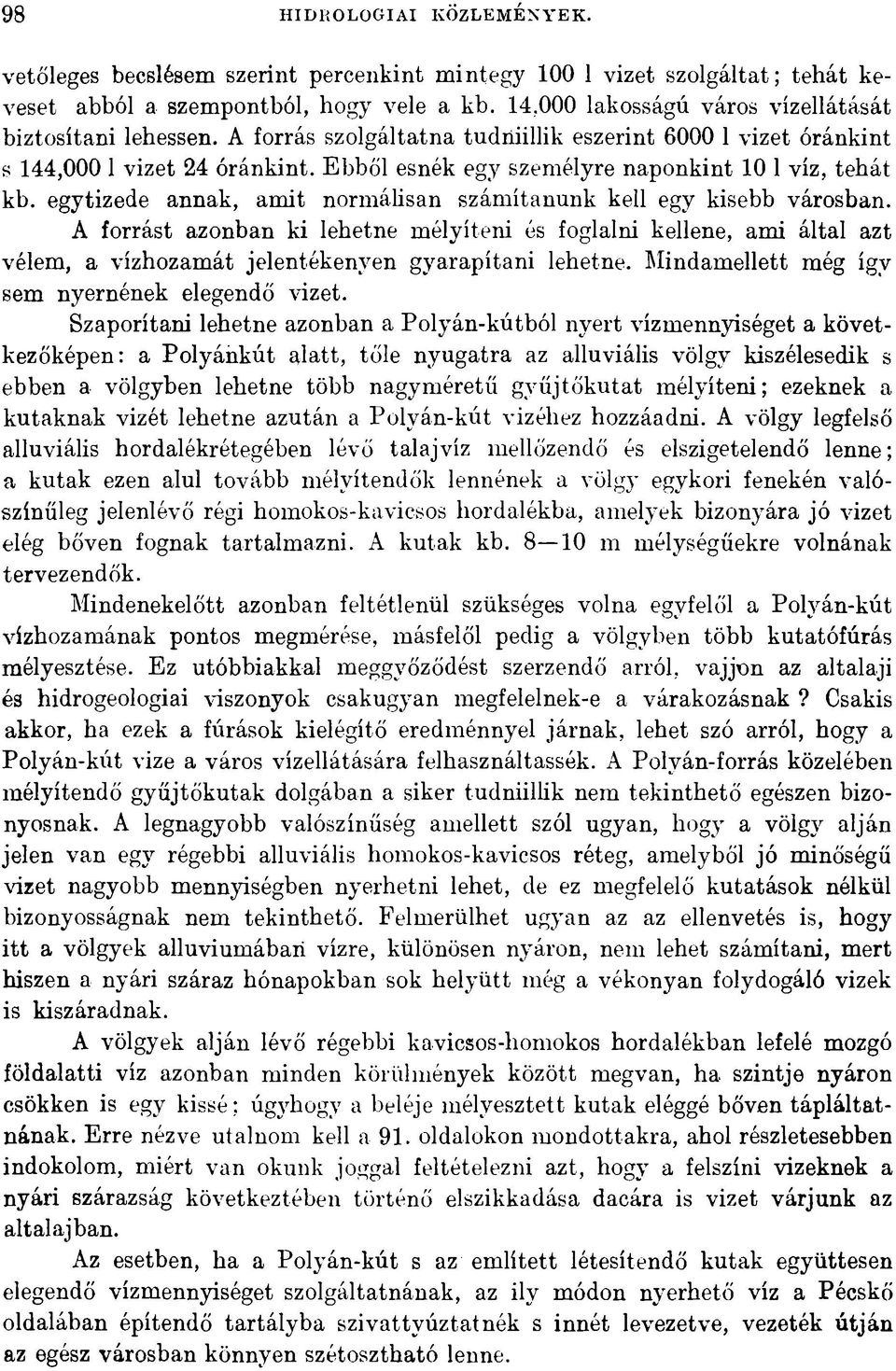 Ebből esnék egy személyre naponkint 10 1 víz, tehát kb. egytizede annak, amit normálisan számítanunk kell egy kisebb városban.