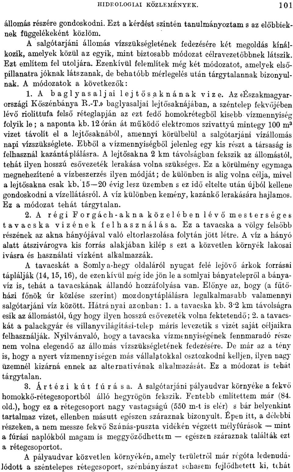 Ezenkívül felemlítek még két módozatot, amelyek elsőpillanatra jóknak látszanak, de behatóbb mérlegelés után tárgytalannak bizonyulnak. A módozatok a következők: 1. A baglyasaljai lejtős aknának vize.