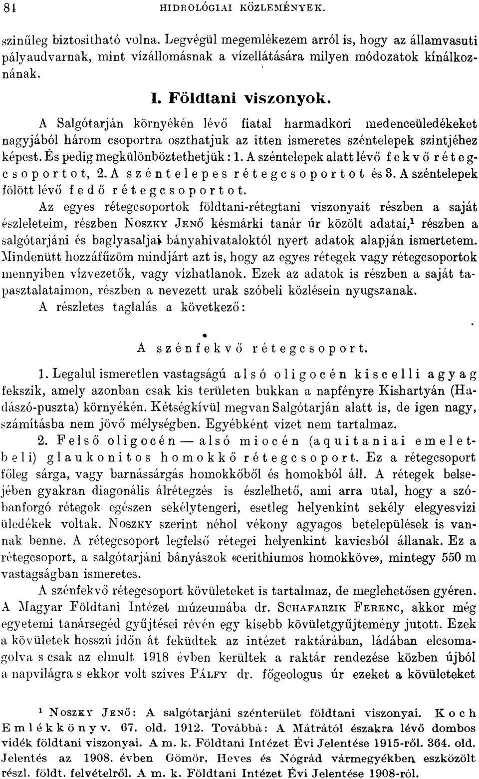 És pedig megkülönböztethetjük: 1. A széntelepek alatt lévő fekvő rétegcsoportot, 2. A széntelepes réteg csoportot és 3. A széntelepek fölött lévő fedő rétegcsoportot.