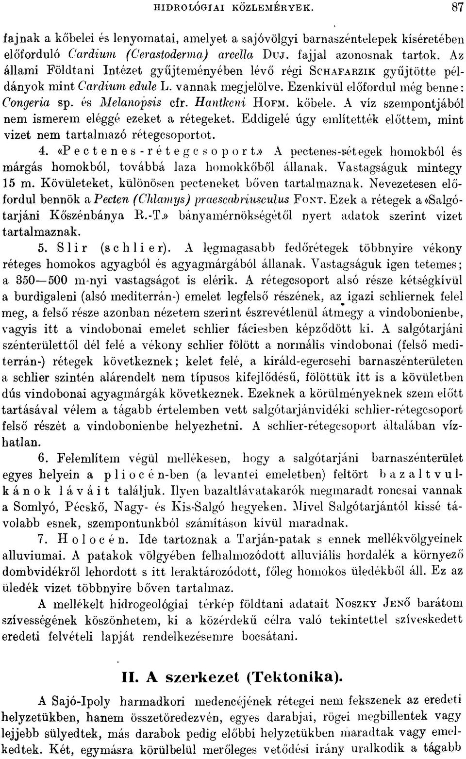 Hantkeni H ofm. kőbele. A víz szempontjából nem ismerem eléggé ezeket a rétegeket. Eddigelé úgy említették előttem, mint vizet nem tartalmazó rétegcsoportot. 4. «Pectenes-réteg csoport.