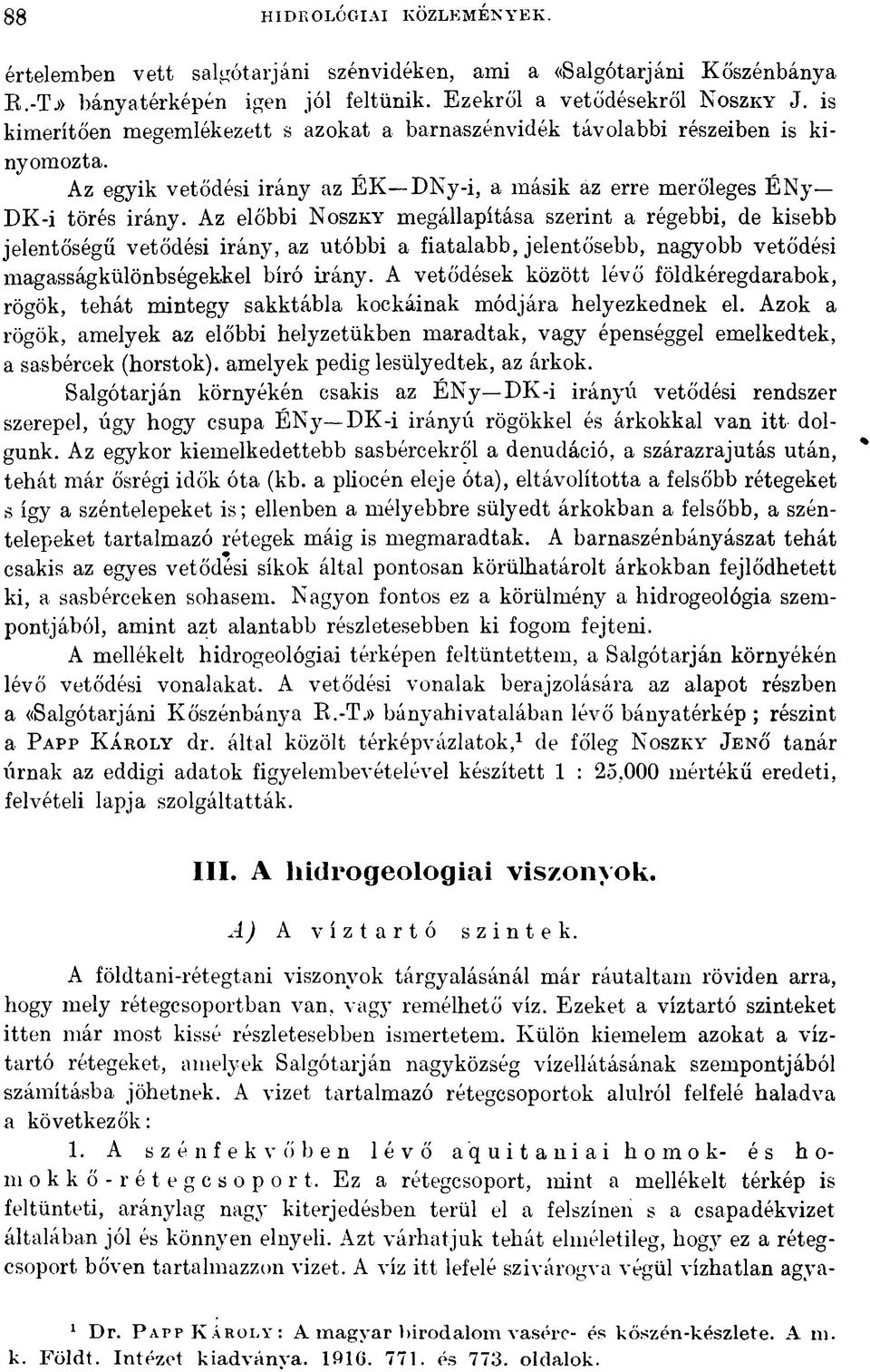 Az előbbi N oszky megállapítása szerint a régebbi, de kisebb jelentőségű vetődési irány, az utóbbi a fiatalabb, jelentősebb, nagyobb vetődési magasságkülönbségekkel bíró irány.