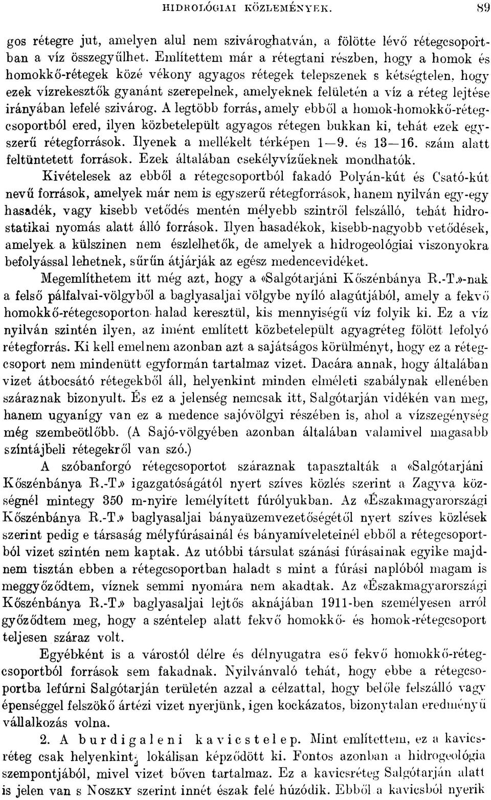 réteg lejtése irányában lefelé szivárog. A legtöbb forrás, amely ebből a homok-homokkő-rétegcsoportból ered, ilyen közbetelepült agyagos rétegen bukkan ki, tehát ezek egyszerű rétegforrások.