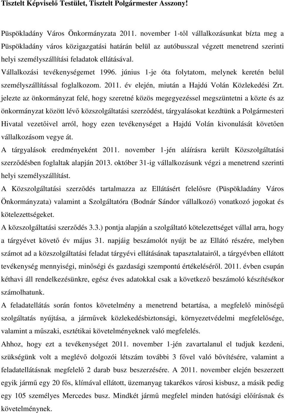 Vállalkozási tevékenységemet 1996. június 1-je óta folytatom, melynek keretén belül személyszállítással foglalkozom. 2011. év elején, miután a Hajdú Volán Közlekedési Zrt.