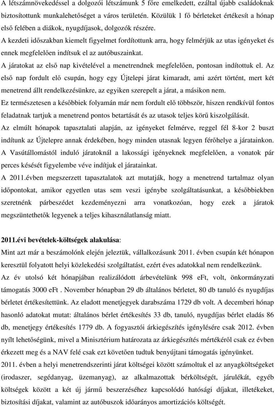 A kezdeti időszakban kiemelt figyelmet fordítottunk arra, hogy felmérjük az utas igényeket és ennek megfelelően indítsuk el az autóbuszainkat.