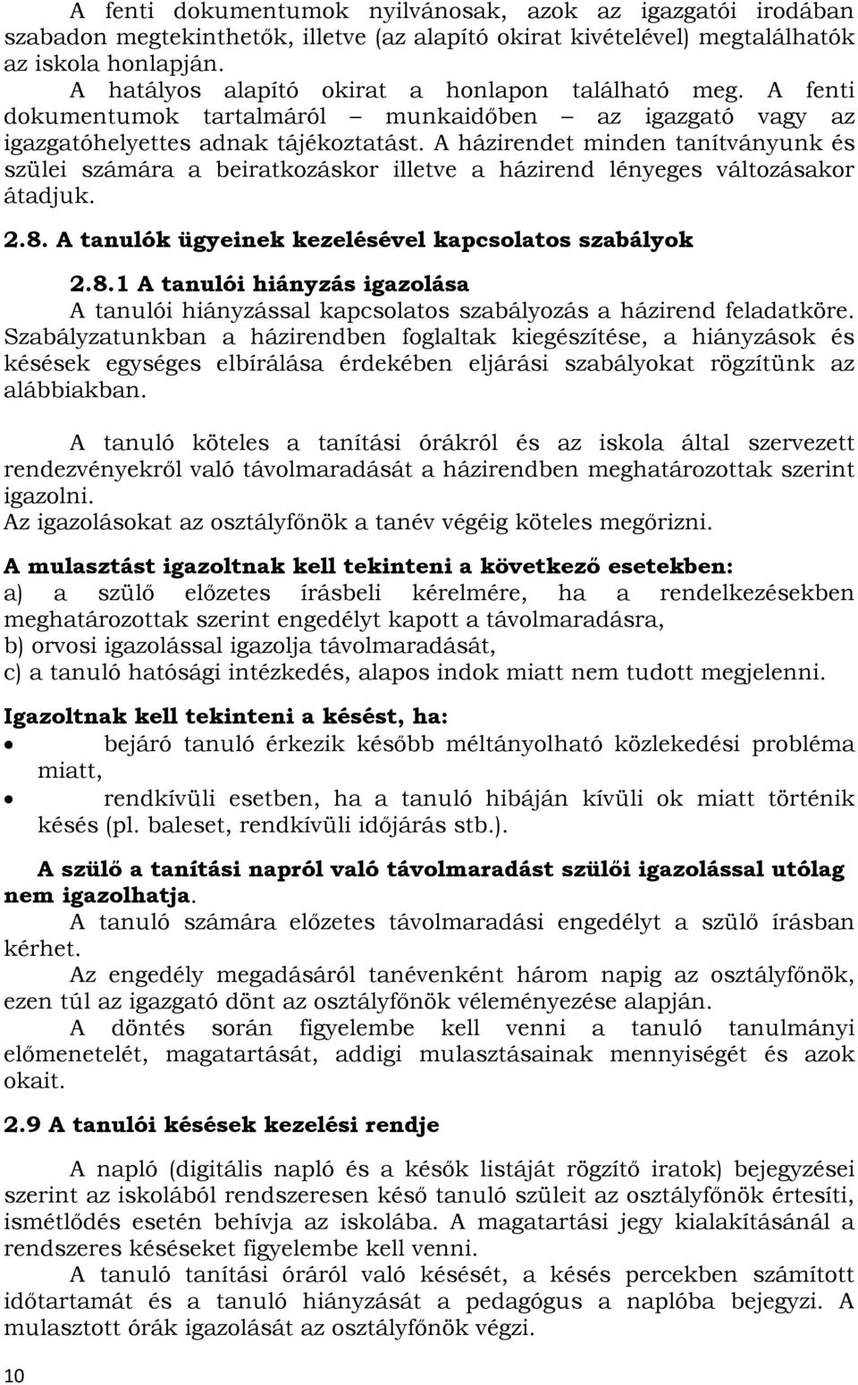 A házirendet minden tanítványunk és szülei számára a beiratkozáskor illetve a házirend lényeges változásakor átadjuk. 2.8.