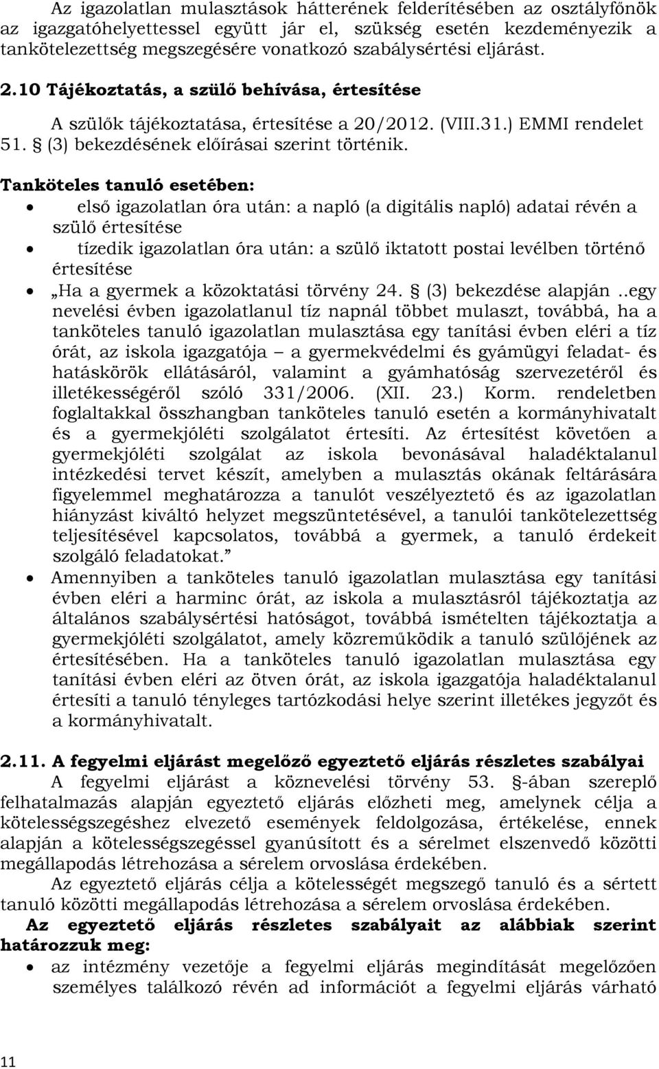 Tanköteles tanuló esetében: első igazolatlan óra után: a napló (a digitális napló) adatai révén a szülő értesítése tízedik igazolatlan óra után: a szülő iktatott postai levélben történő értesítése Ha