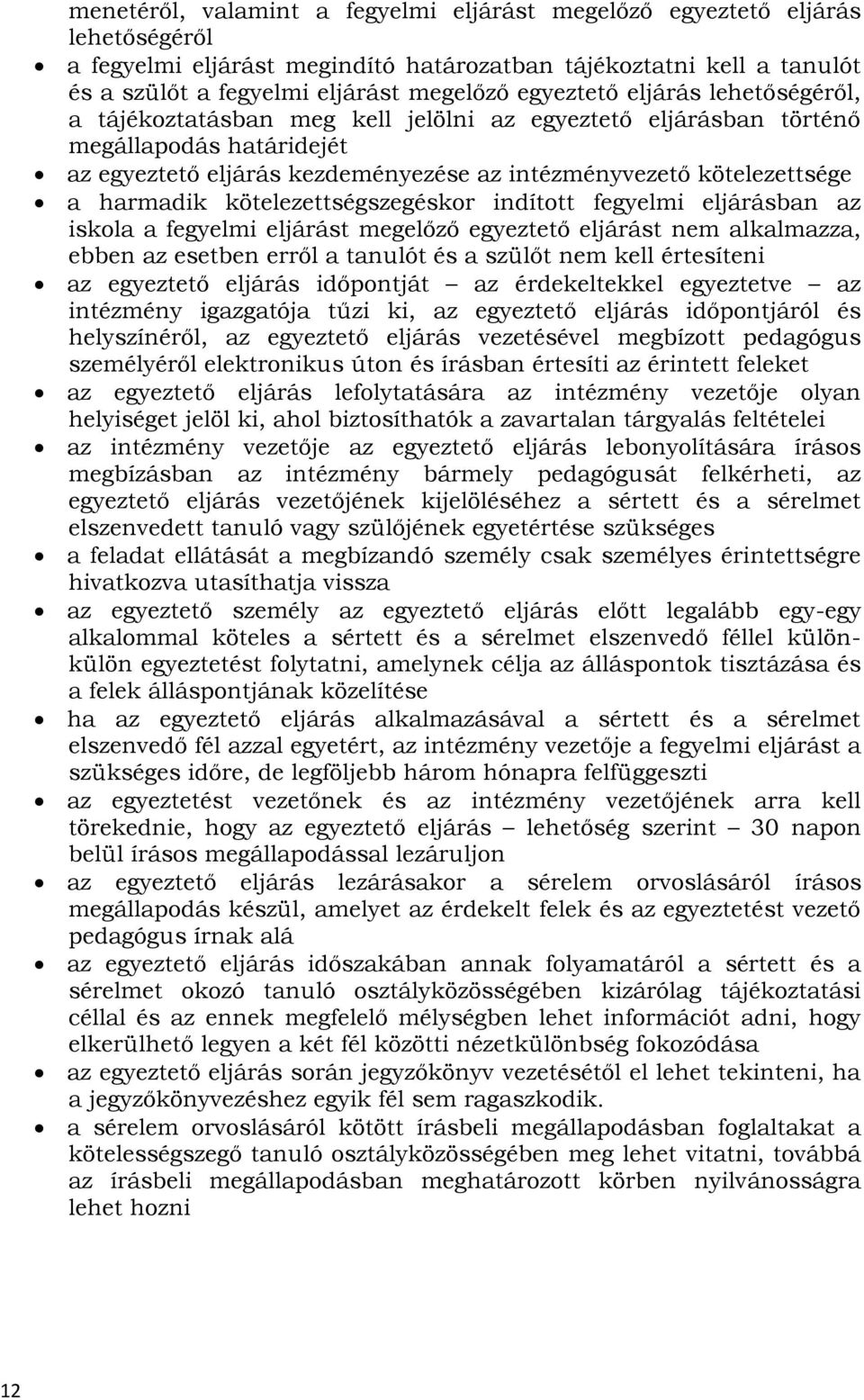 harmadik kötelezettségszegéskor indított fegyelmi eljárásban az iskola a fegyelmi eljárást megelőző egyeztető eljárást nem alkalmazza, ebben az esetben erről a tanulót és a szülőt nem kell értesíteni