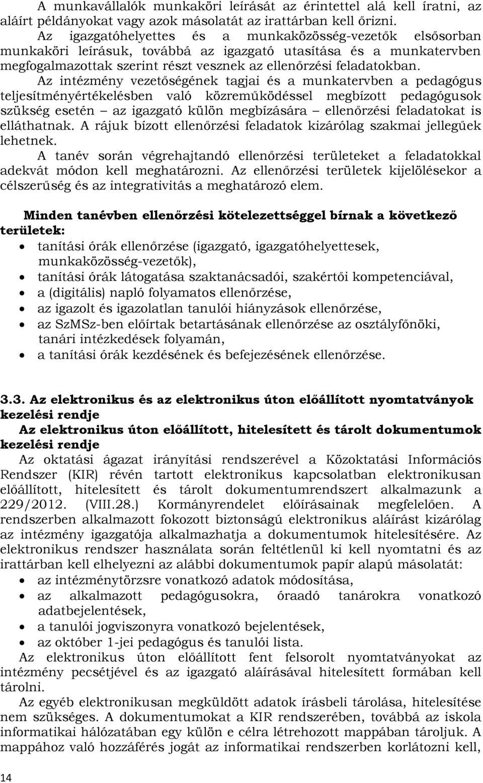 Az intézmény vezetőségének tagjai és a munkatervben a pedagógus teljesítményértékelésben való közreműködéssel megbízott pedagógusok szükség esetén az igazgató külön megbízására ellenőrzési