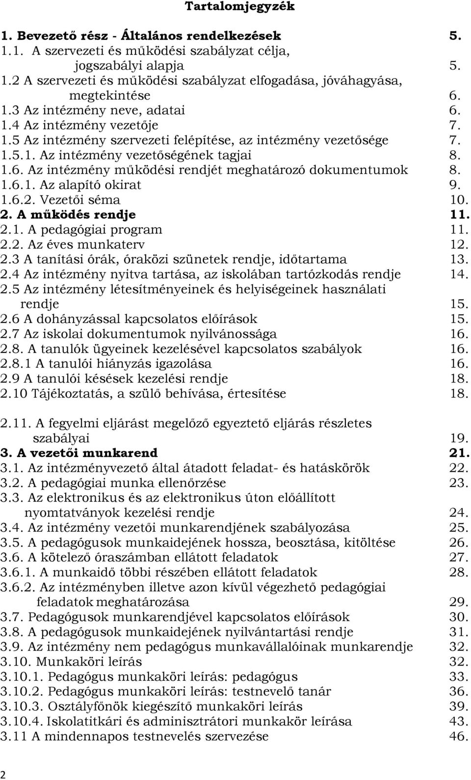 1.6.1. Az alapító okirat 9. 1.6.2. Vezetői séma 10. 2. A működés rendje 11. 2.1. A pedagógiai program 11. 2.2. Az éves munkaterv 12. 2.3 A tanítási órák, óraközi szünetek rendje, időtartama 13. 2.4 Az intézmény nyitva tartása, az iskolában tartózkodás rendje 14.