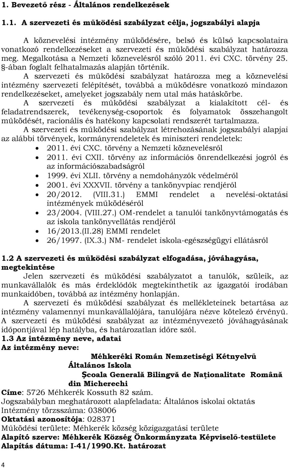 A szervezeti és működési szabályzat határozza meg a köznevelési intézmény szervezeti felépítését, továbbá a működésre vonatkozó mindazon rendelkezéseket, amelyeket jogszabály nem utal más hatáskörbe.