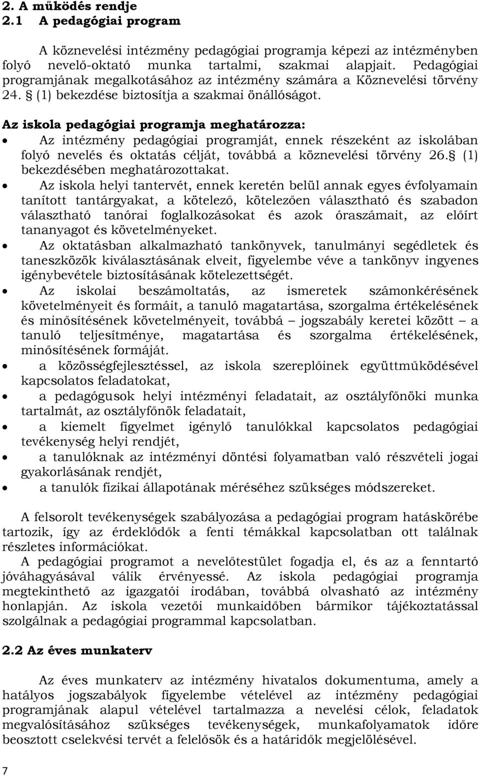 Az iskola pedagógiai programja meghatározza: Az intézmény pedagógiai programját, ennek részeként az iskolában folyó nevelés és oktatás célját, továbbá a köznevelési törvény 26.