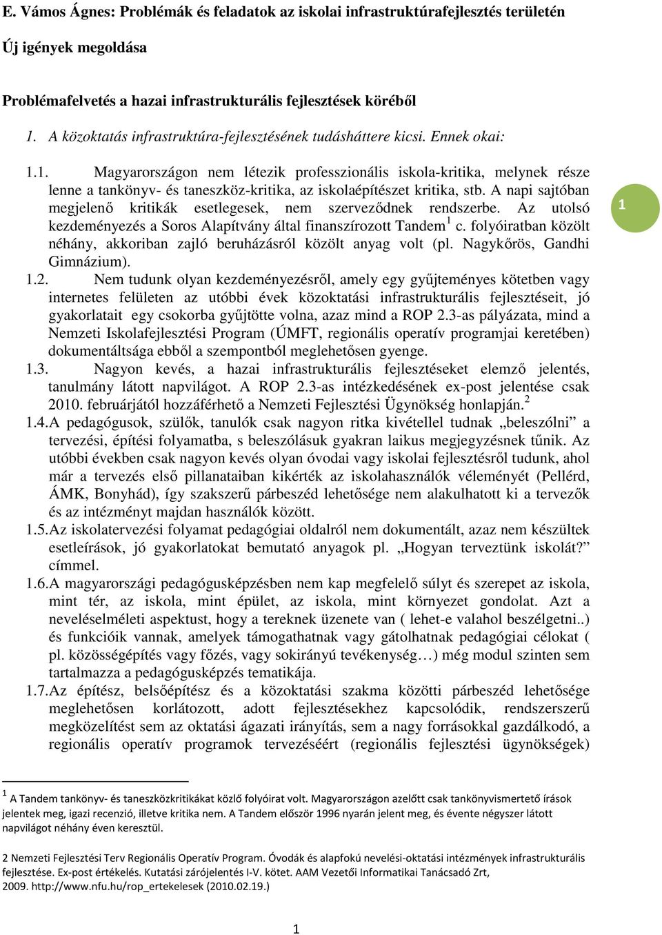 1. Magyarországon nem létezik professzionális iskola-kritika, melynek része lenne a tankönyv- és taneszköz-kritika, az iskolaépítészet kritika, stb.