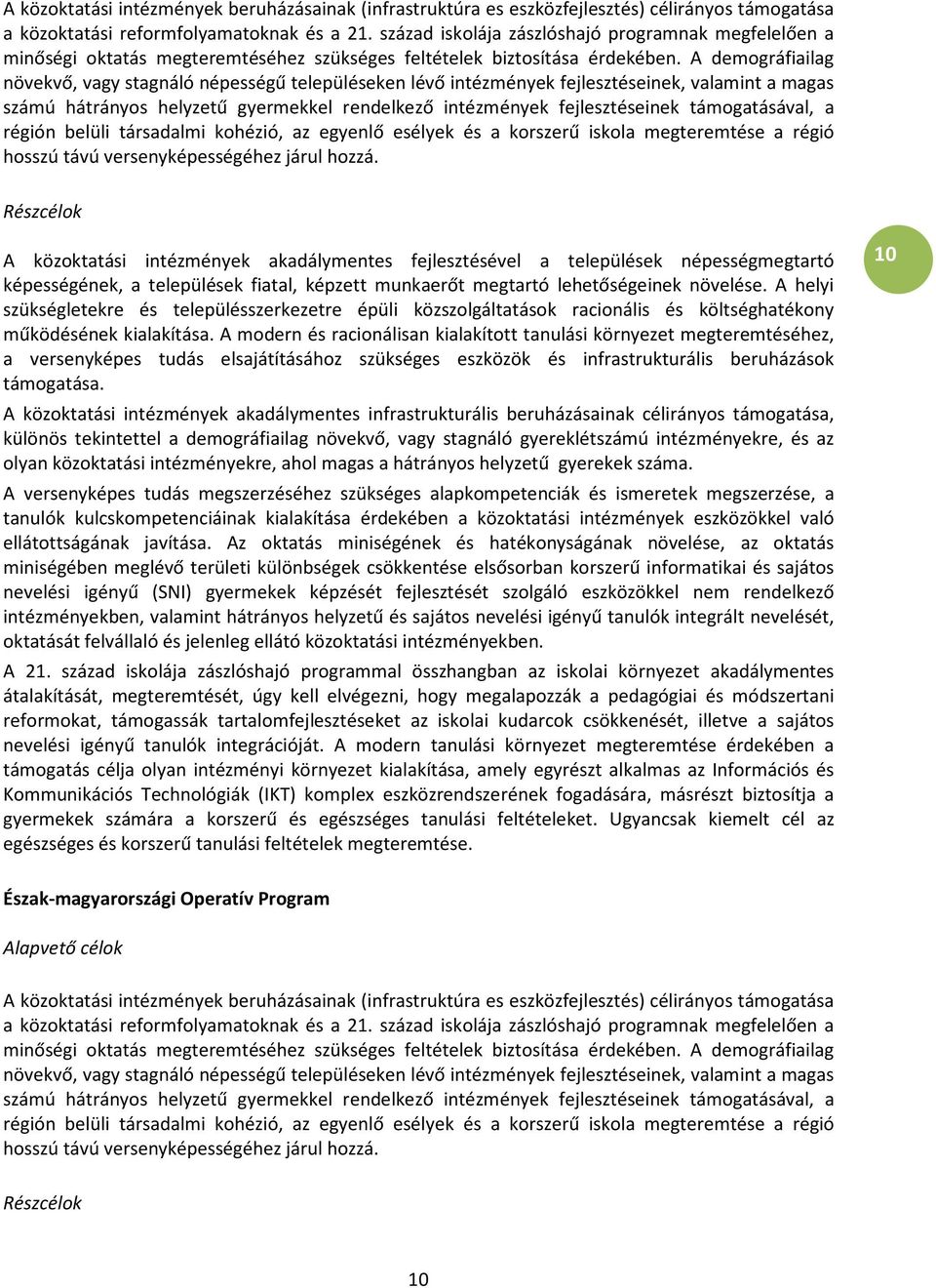 A demográfiailag növekvő, vagy stagnáló népességű településeken lévő intézmények fejlesztéseinek, valamint a magas számú hátrányos helyzetű gyermekkel rendelkező intézmények fejlesztéseinek