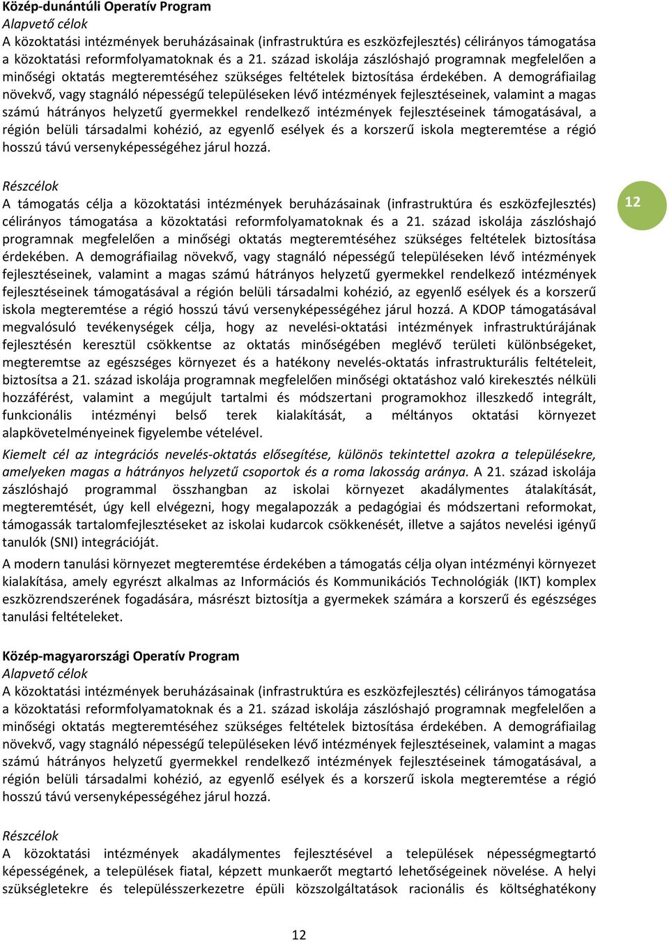 A demográfiailag növekvő, vagy stagnáló népességű településeken lévő intézmények fejlesztéseinek, valamint a magas számú hátrányos helyzetű gyermekkel rendelkező intézmények fejlesztéseinek