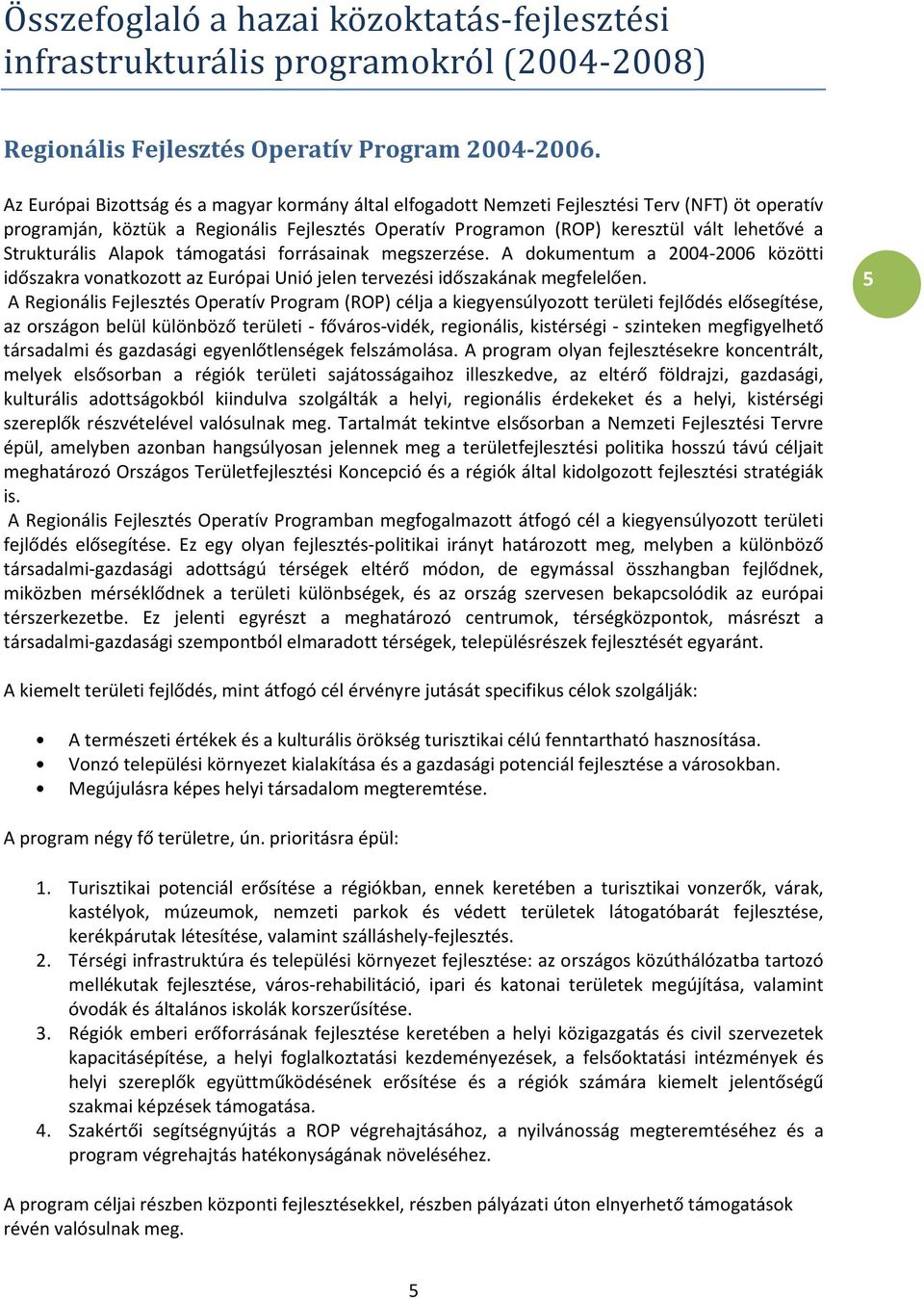 Strukturális Alapok támogatási forrásainak megszerzése. A dokumentum a 2004-2006 közötti időszakra vonatkozott az Európai Unió jelen tervezési időszakának megfelelően.