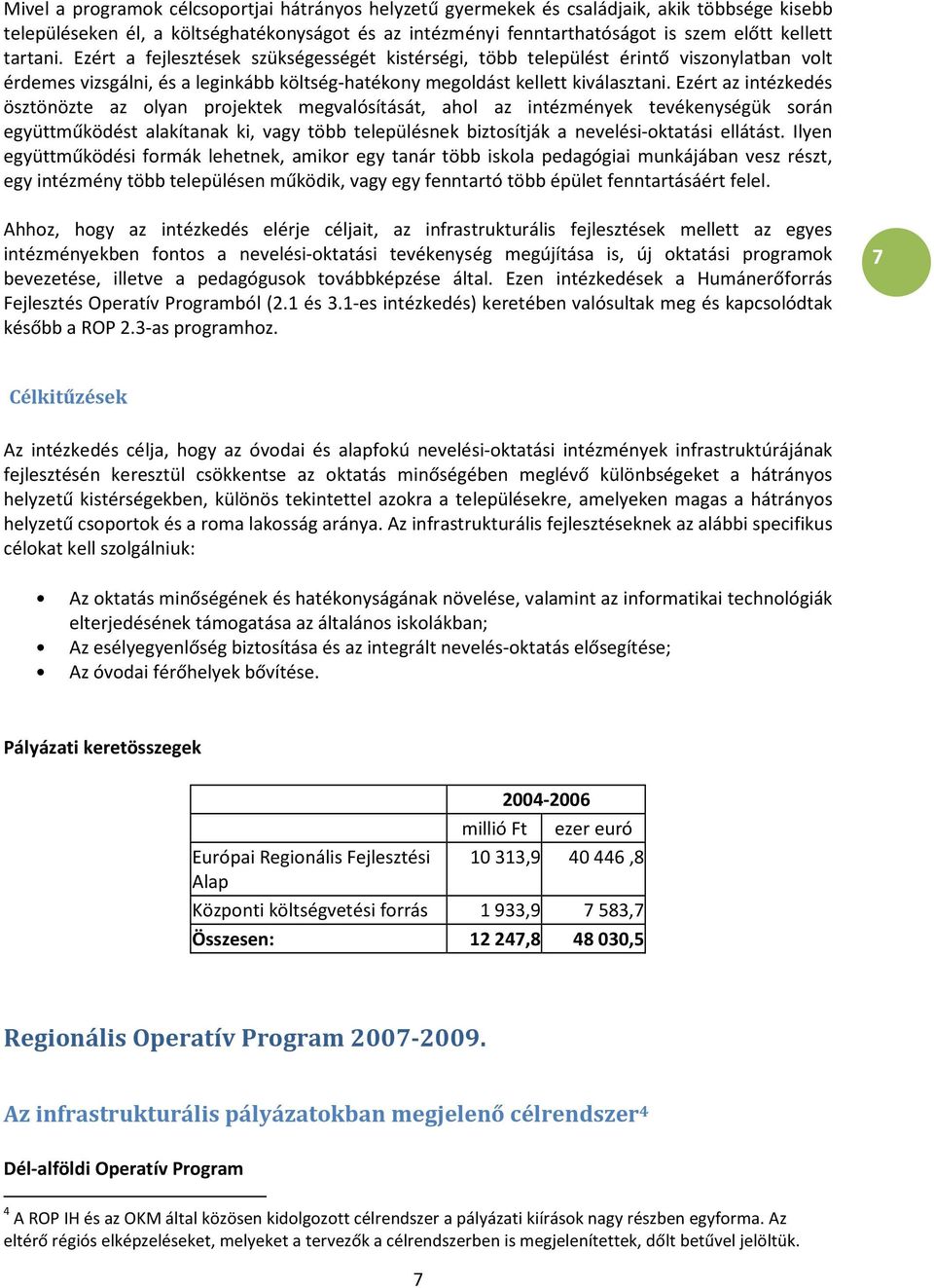 Ezért az intézkedés ösztönözte az olyan projektek megvalósítását, ahol az intézmények tevékenységük során együttműködést alakítanak ki, vagy több településnek biztosítják a nevelési-oktatási ellátást.