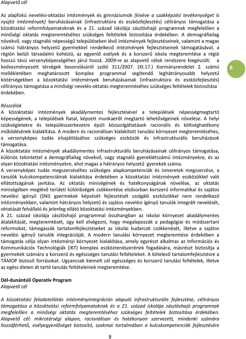 A demográfiailag növekvő, vagy stagnáló népességű településeken lévő intézmények fejlesztéseinek, valamint a magas számú hátrányos helyzetű gyermekkel rendelkező intézmények fejlesztéseinek