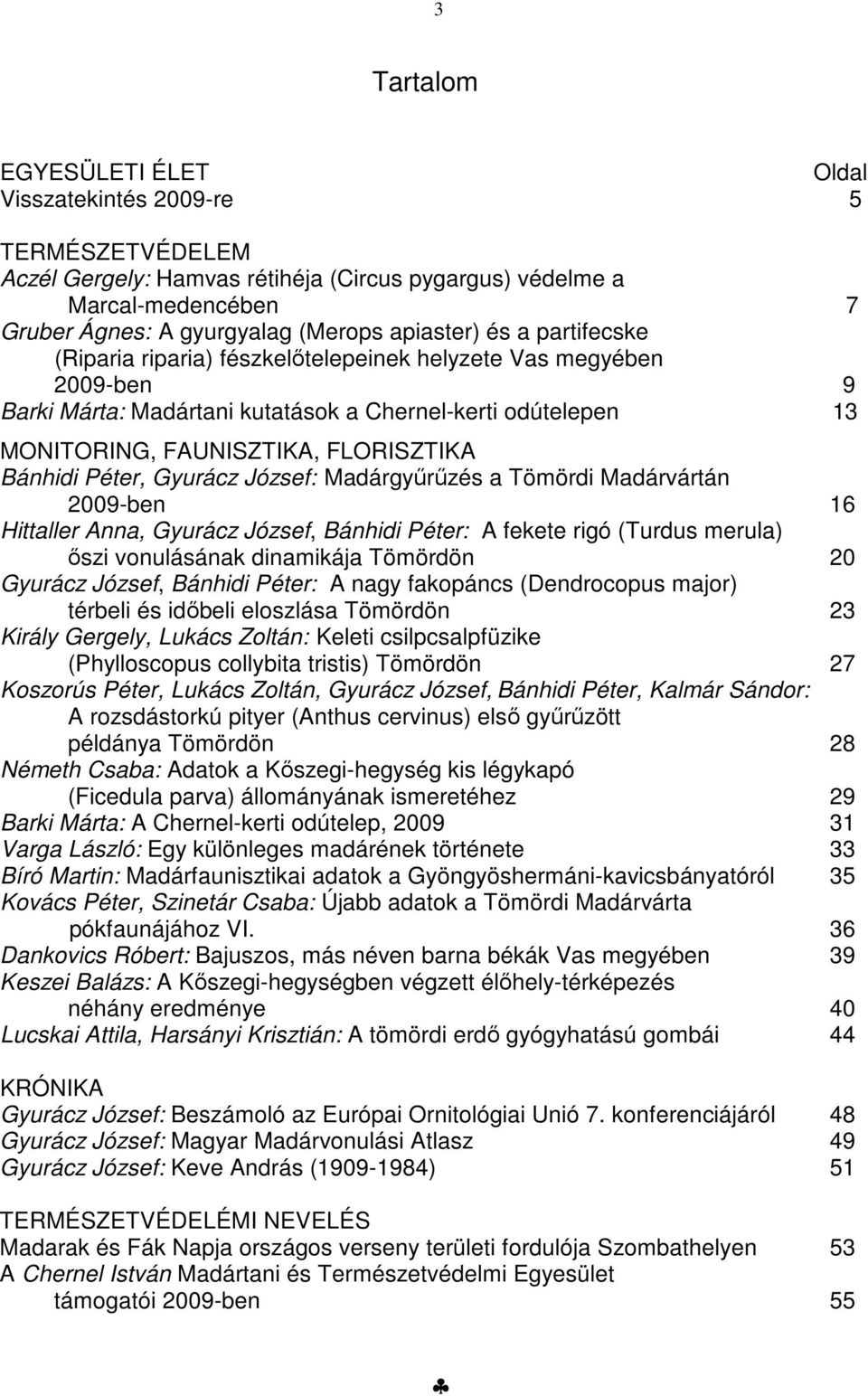 Péter, Gyurácz József: Madárgyűrűzés a Tömördi Madárvártán 2009-ben 16 Hittaller Anna, Gyurácz József, Bánhidi Péter: A fekete rigó (Turdus merula) őszi vonulásának dinamikája Tömördön 20 Gyurácz