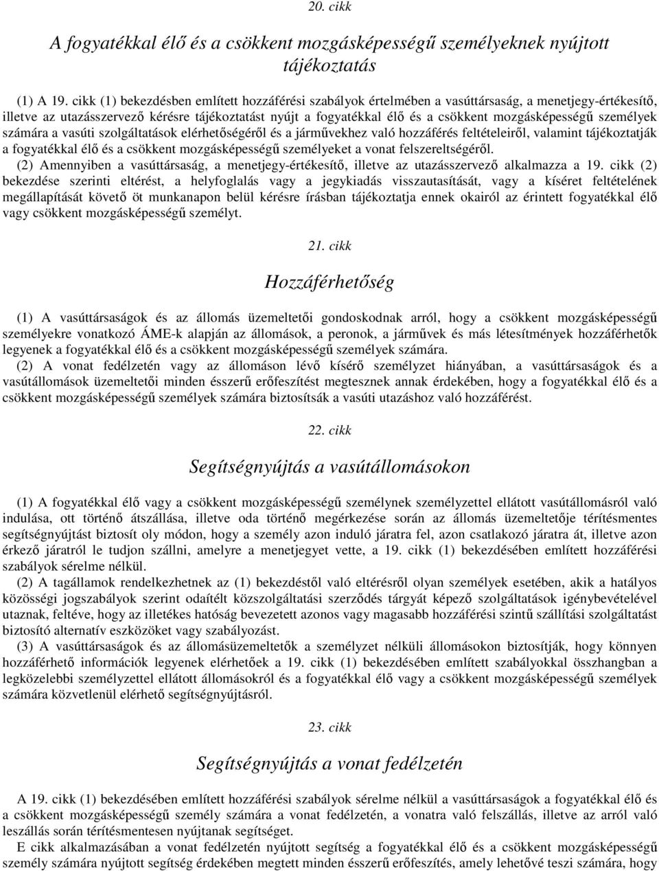 mozgásképességő személyek számára a vasúti szolgáltatások elérhetıségérıl és a jármővekhez való hozzáférés feltételeirıl, valamint tájékoztatják a fogyatékkal élı és a csökkent mozgásképességő