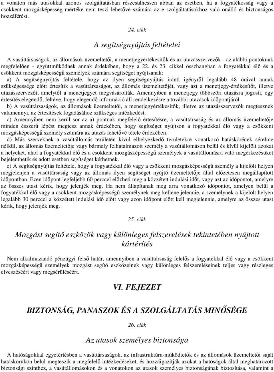 cikk A segítségnyújtás feltételei A vasúttársaságok, az állomások üzemeltetıi, a menetjegyértékesítık és az utazásszervezık - az alábbi pontoknak megfelelıen - együttmőködnek annak érdekében, hogy a